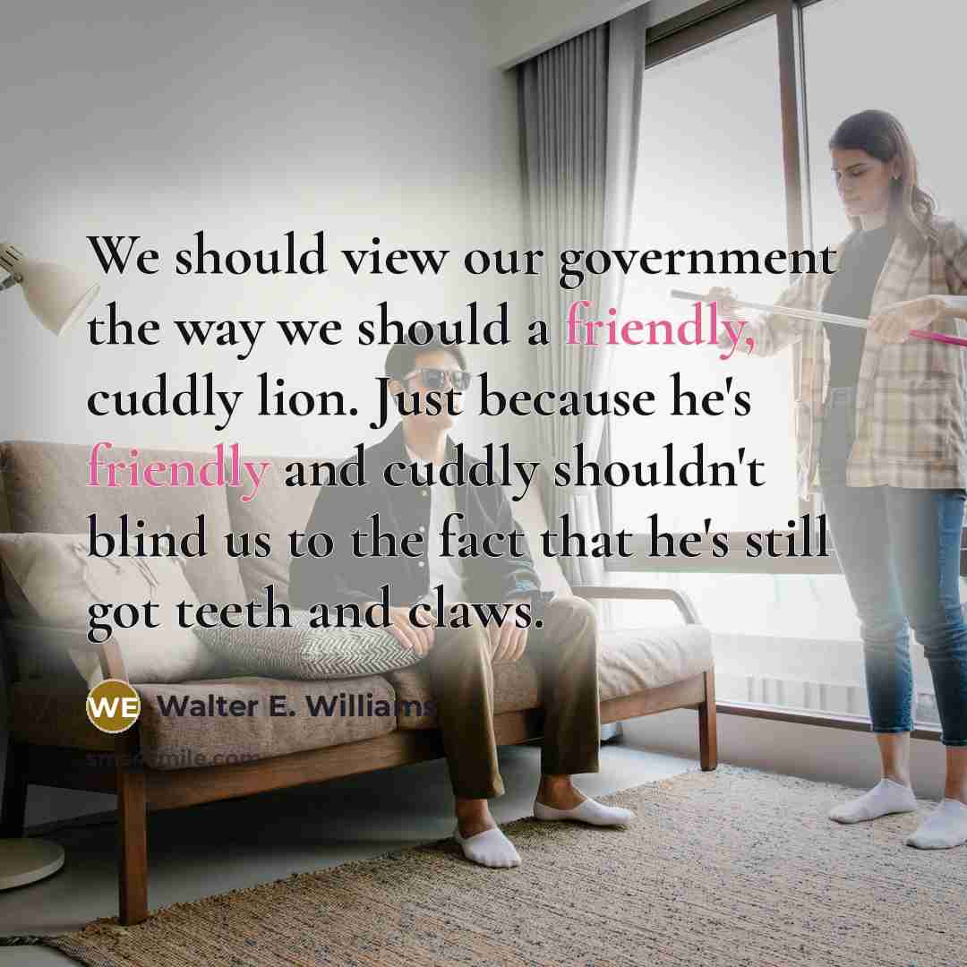 “We should view our government the way we should a…” quote by Walter E. Williams
