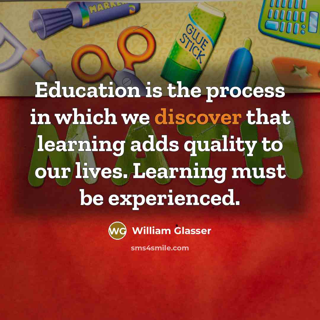 “Education is the process in which we discover that learning…” quote by William Glasser