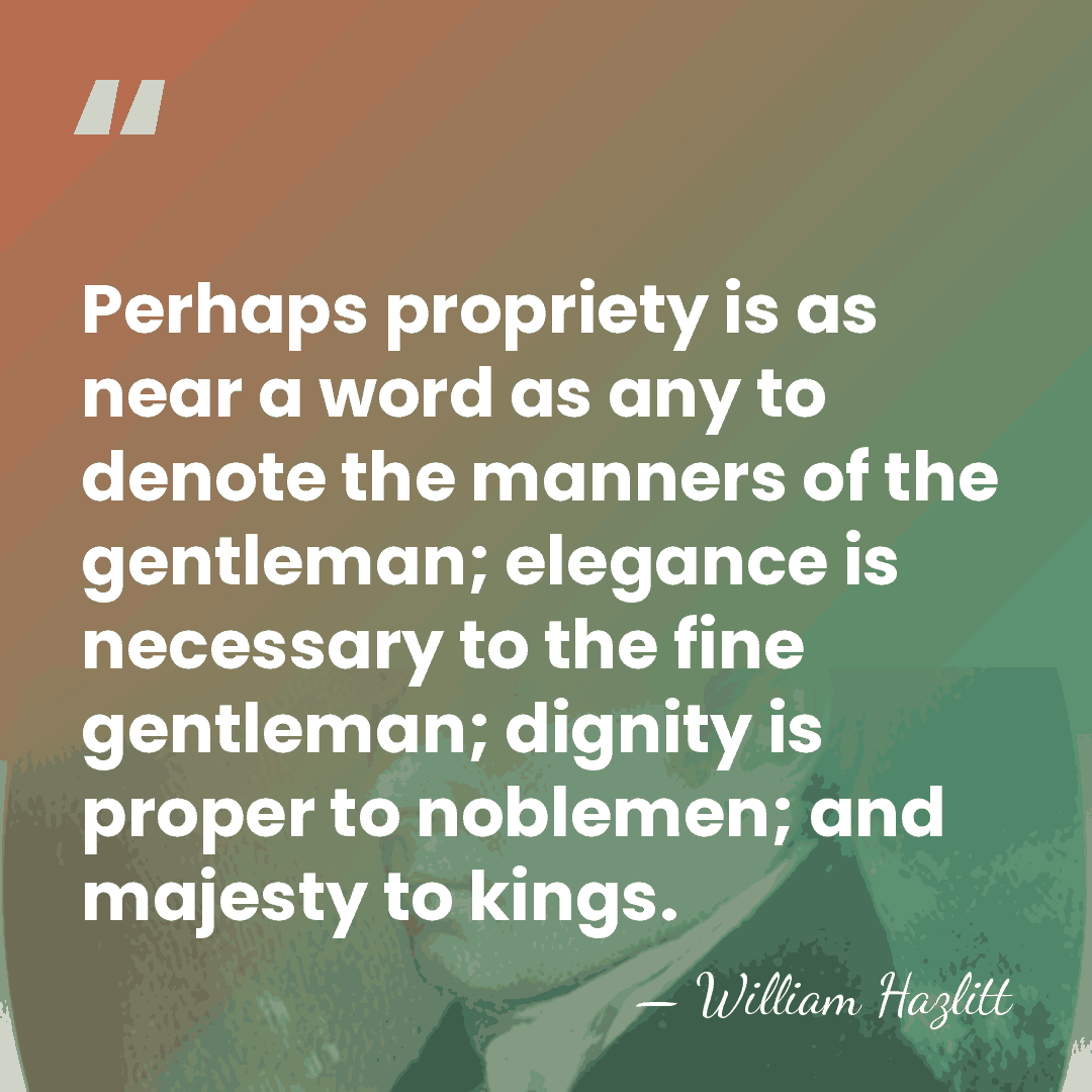 Perhaps propriety is as near a word as any to denote the&hellip; - William Hazlitt