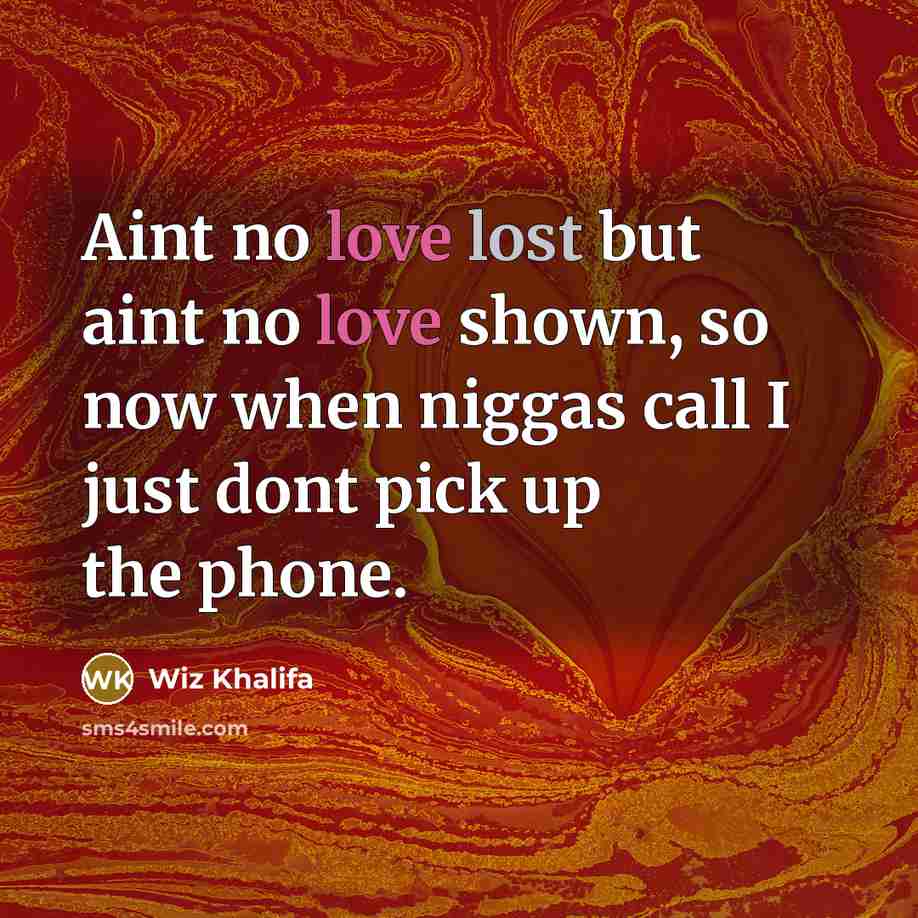 “Aint no love lost but aint no love shown, so…” quote by Wiz Khalifa