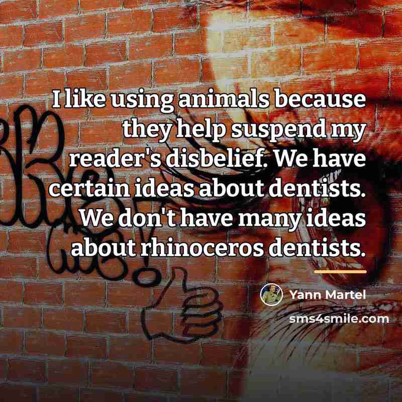 “I like using animals because they help suspend my reader's…” quote by Yann Martel