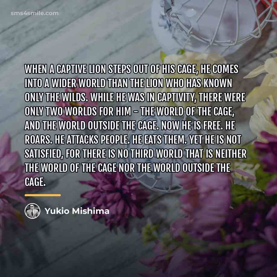 “When a captive lion steps out of his cage, he…” quote by Yukio Mishima