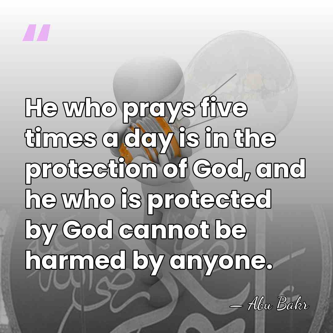 He who prays five times a day is in the protection of&hellip; - Abu Bakr