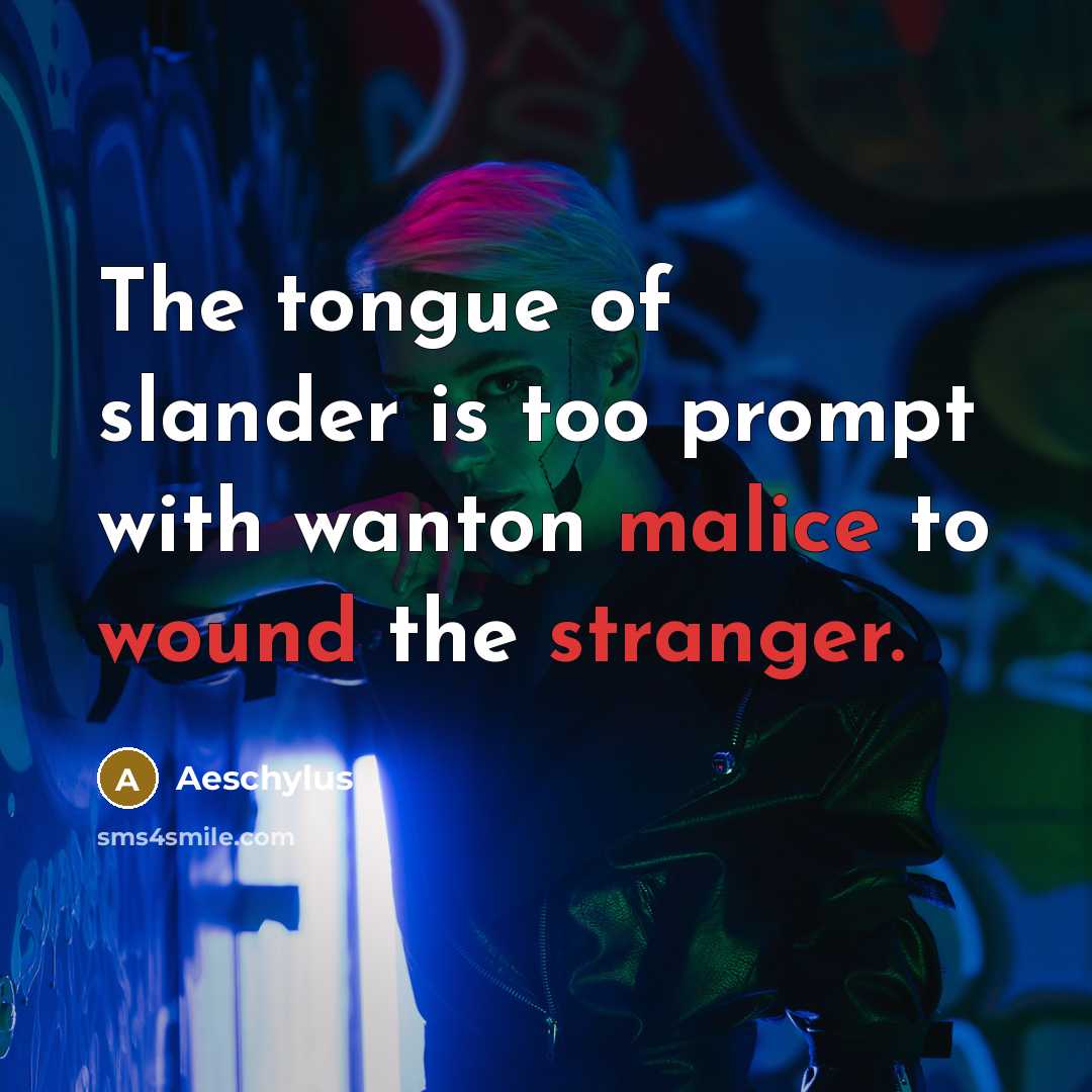 “The tongue of slander is too prompt with wanton malice…” quote by Aeschylus