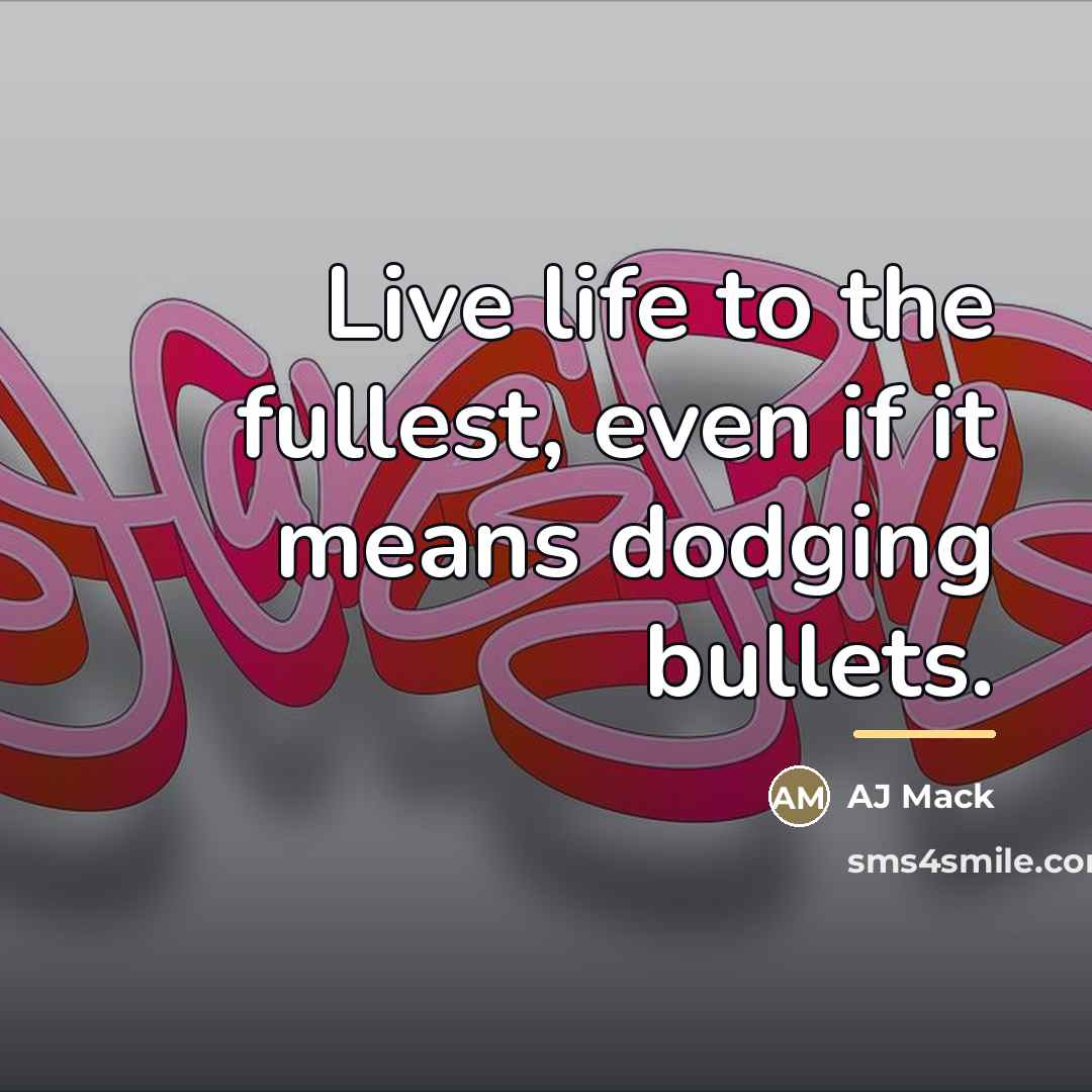 “Live life to the fullest, even if it means dodging…” quote by AJ Mack