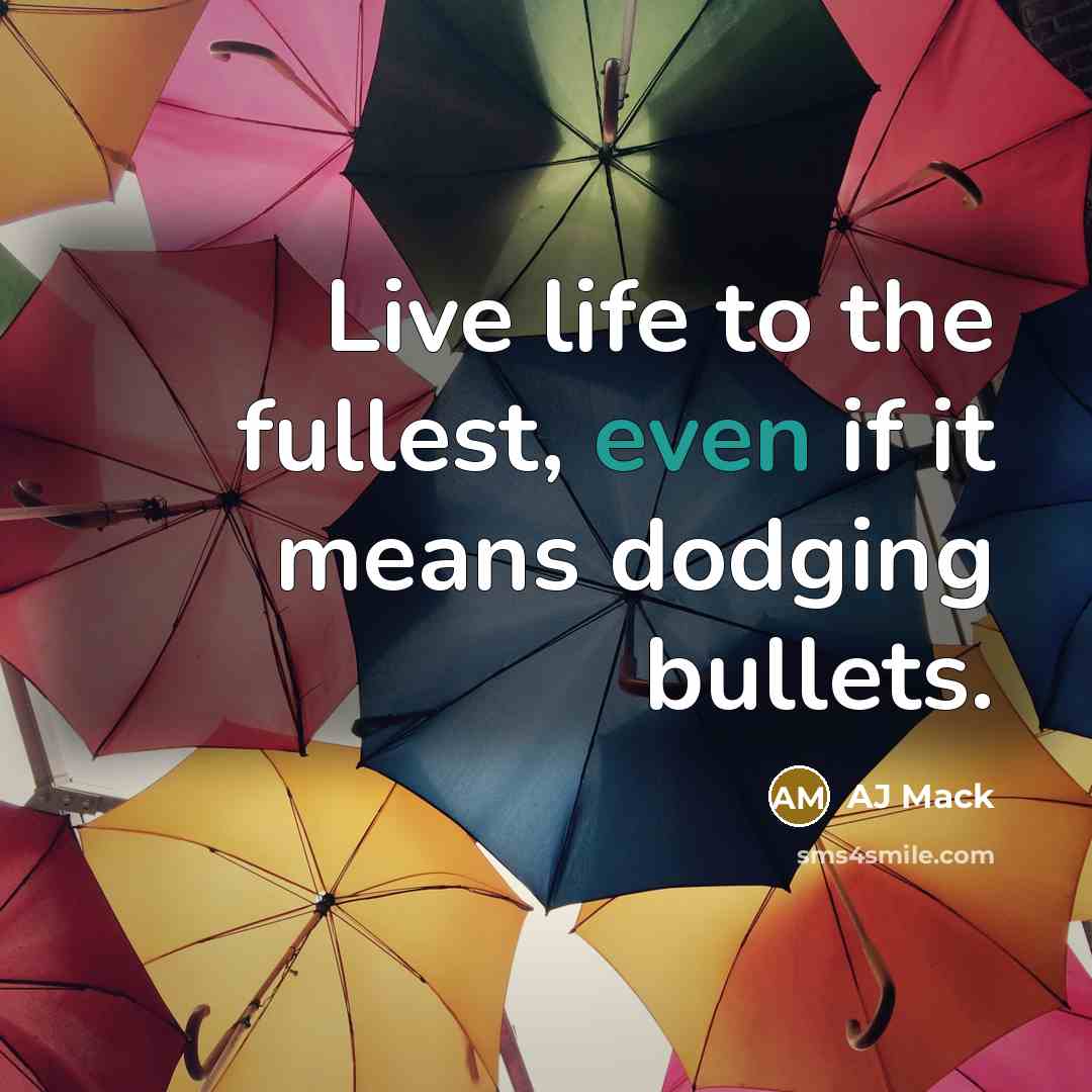 “Live life to the fullest, even if it means dodging bullets.” quote by AJ Mack