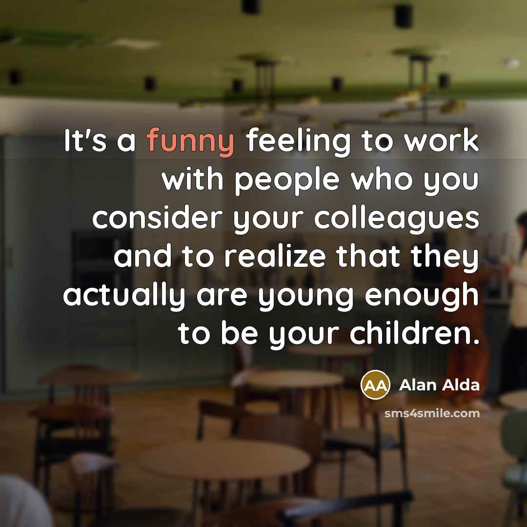 “It's a funny feeling to work with people who you…” quote by Alan Alda