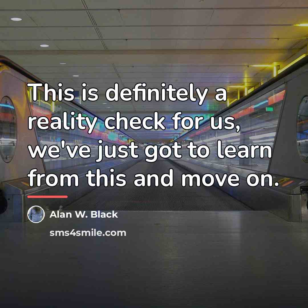 “This is definitely a reality check for us, we've just…” quote by Alan W. Black