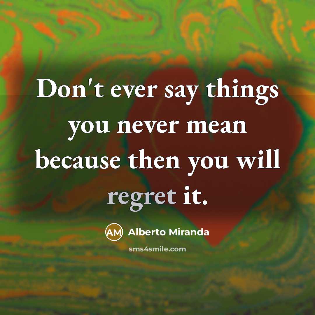 “Don't ever say things you never mean because then you…” quote by Alberto Miranda