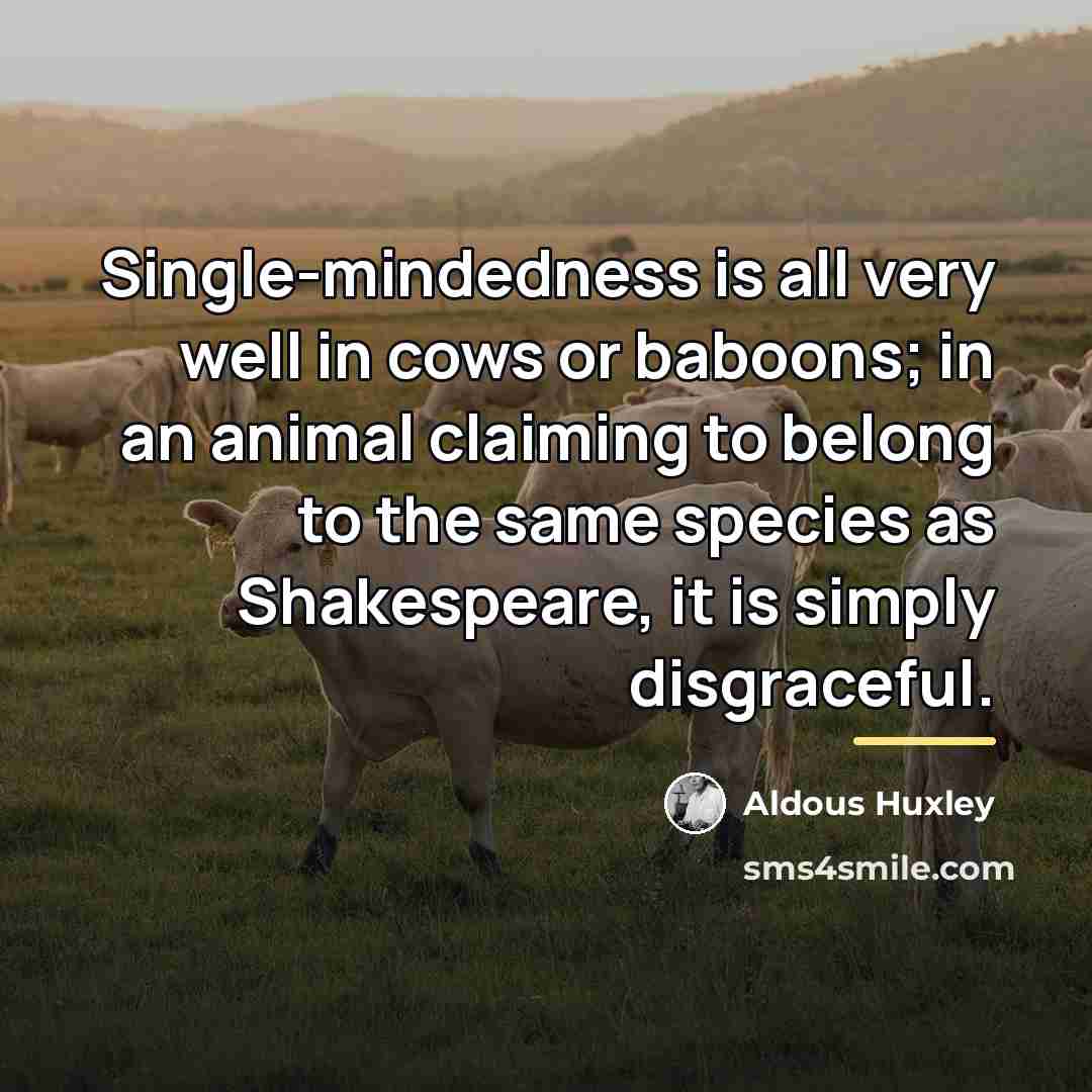 “Single-mindedness is all very well in cows or baboons; in…” quote by Aldous Huxley