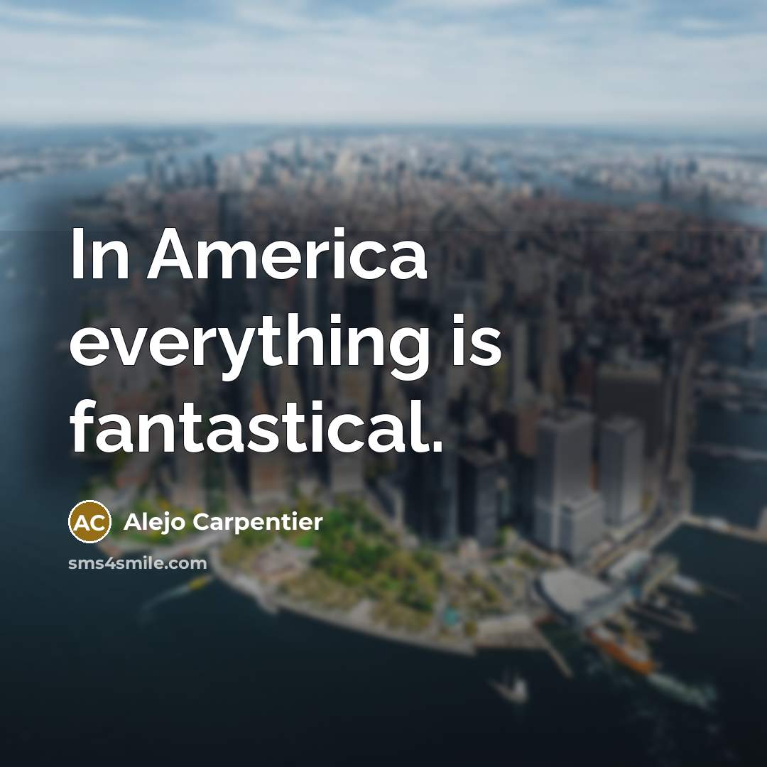 “In America everything is fantastical.…” quote by Alejo Carpentier