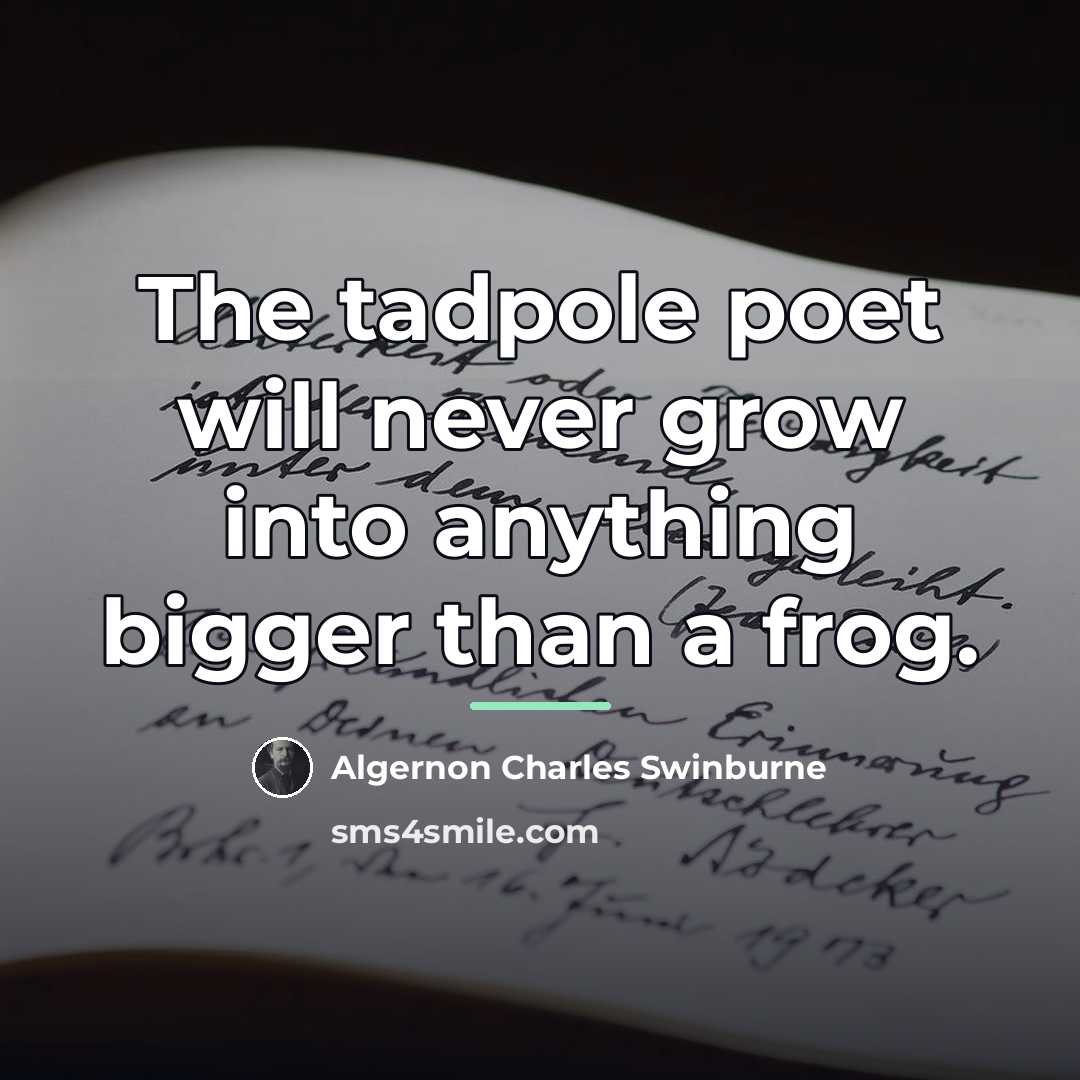 “The tadpole poet will never grow into anything bigger than…” quote by Algernon Charles Swinburne