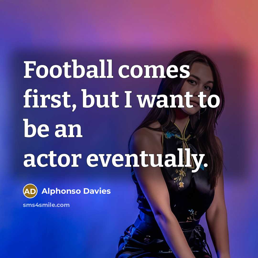 “Football comes first, but I want to be an actor…” quote by Alphonso Davies