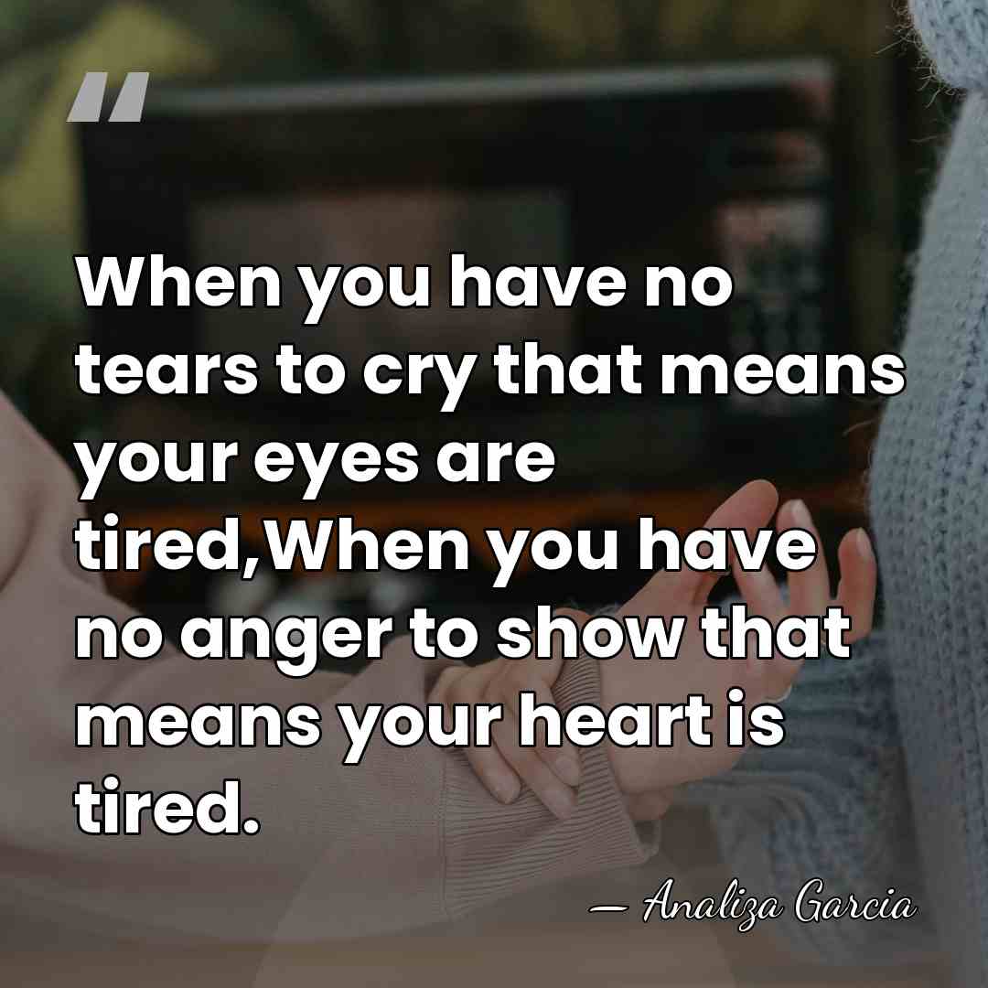 When you have no tears to cry that means your eyes are&hellip; - Analiza Garcia