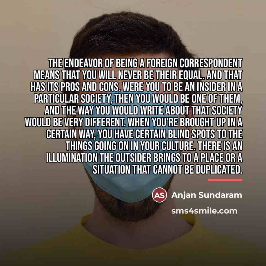 “The endeavor of being a foreign correspondent means that you…” quote by Anjan Sundaram