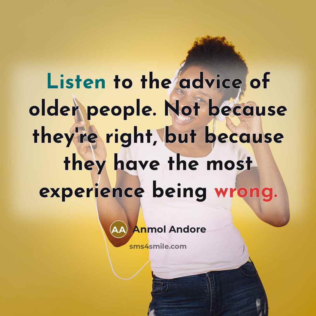 “Listen to the advice of older people. Not because they're…” quote by Anmol Andore