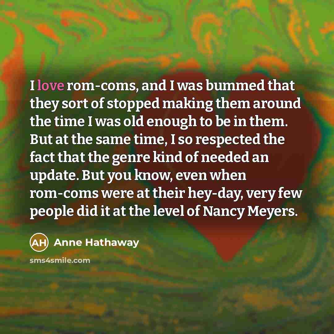 “I love rom-coms, and I was bummed that they sort…” quote by Anne Hathaway