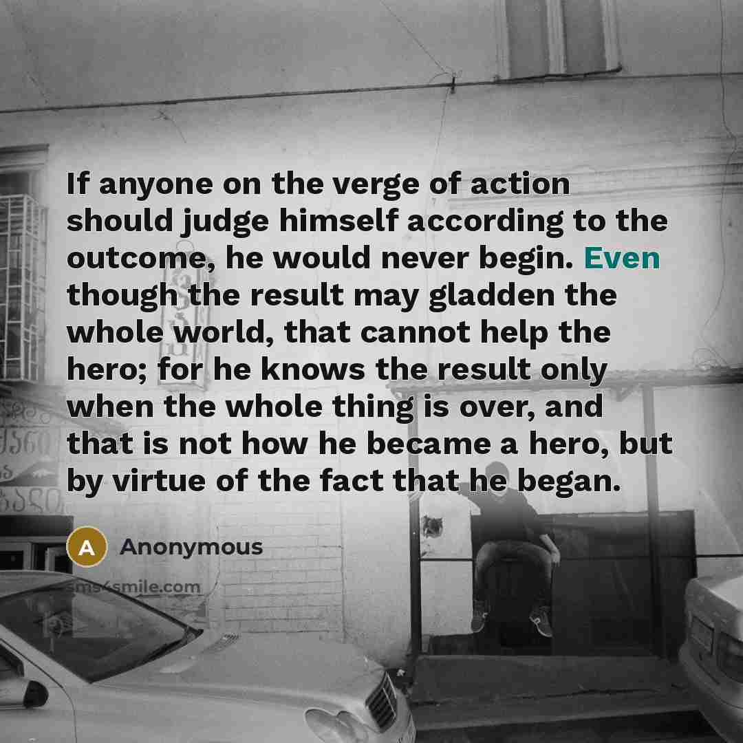 “If anyone on the verge of action should judge himself…” quote by Anonymous