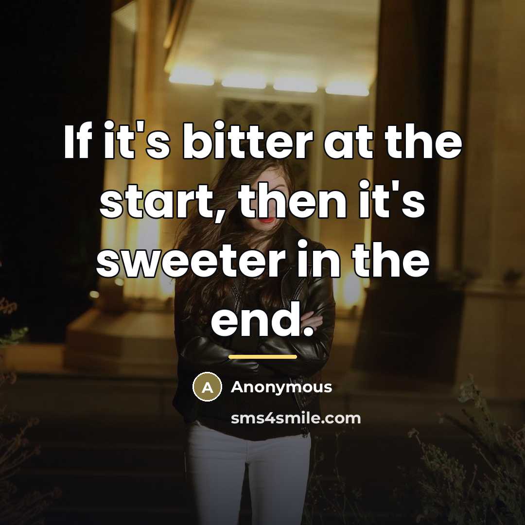 “If it's bitter at the start, then it's sweeter in…” quote by Anonymous