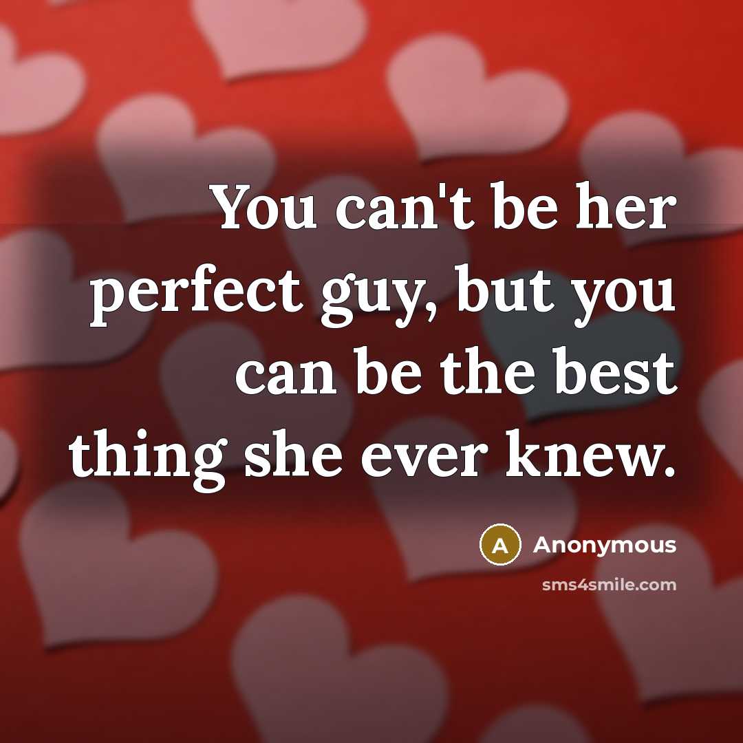 “You can't be her perfect guy, but you can be…” quote by Anonymous