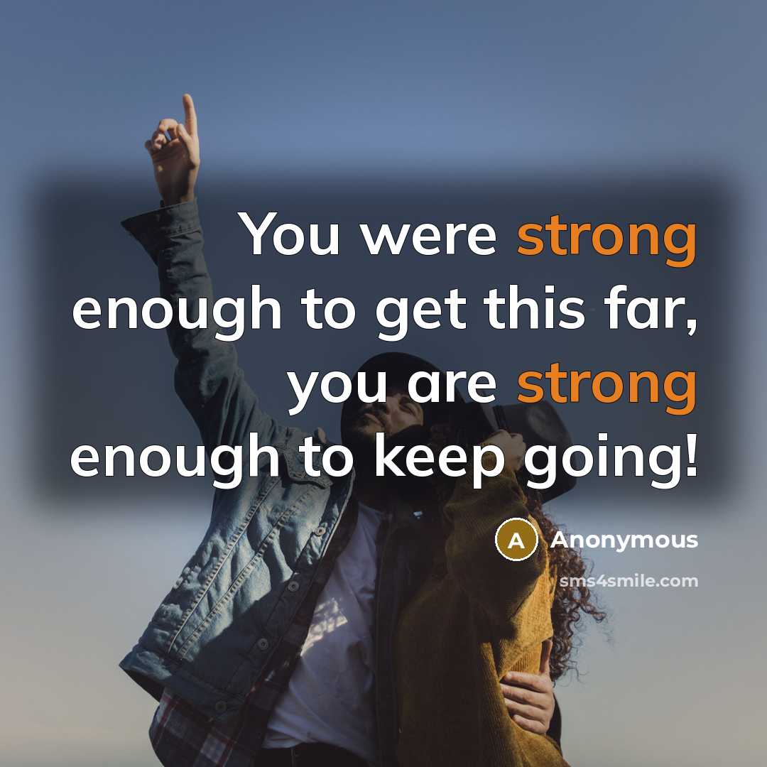 “You were strong enough to get this far, you are…” quote by Anonymous
