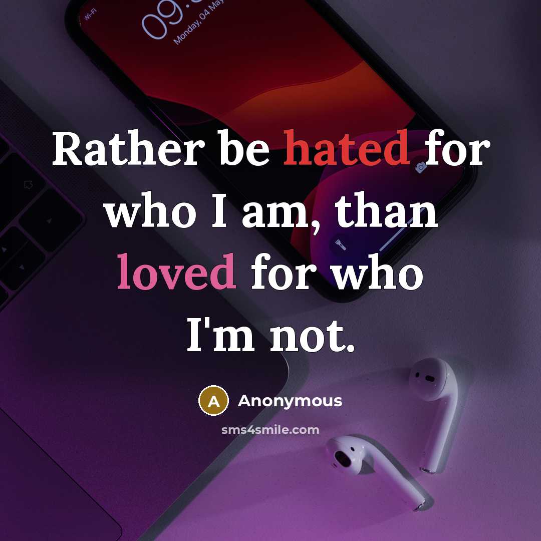 “Rather be hated for who I am, than loved for…” quote by Anonymous