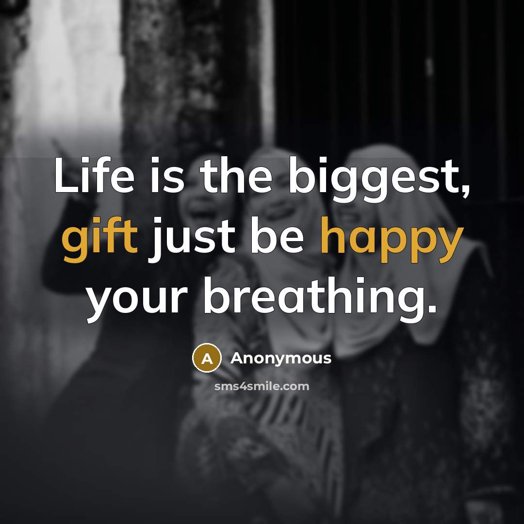 “Life is the biggest, gift just be happy your breathing.” quote by Anonymous