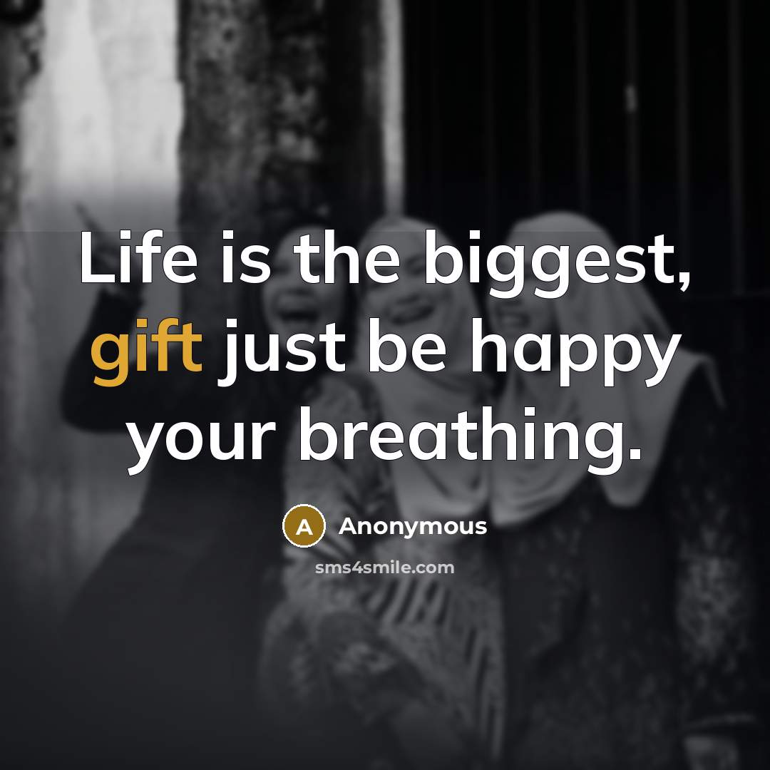 “Life is the biggest, gift just be happy your breathing.…” quote by Anonymous