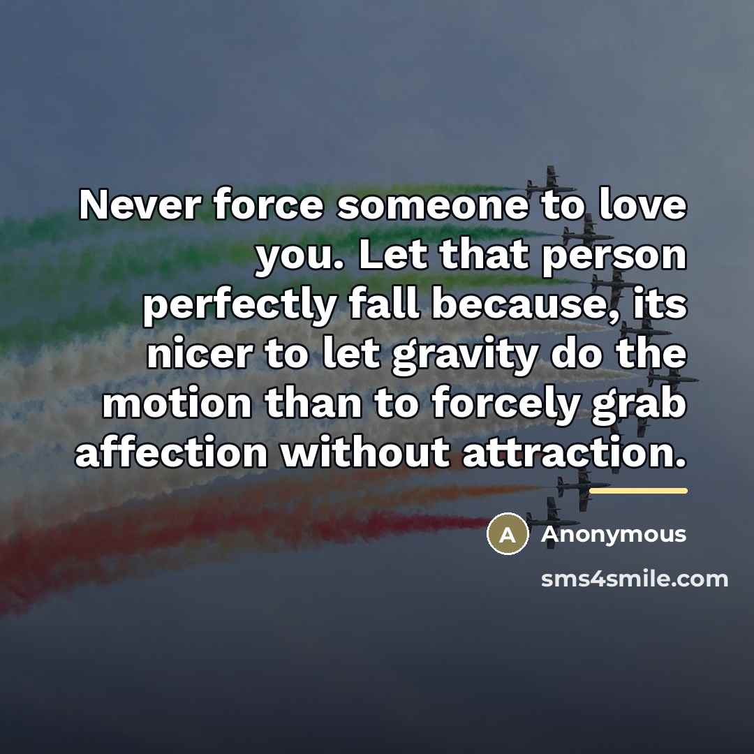 “Never force someone to love you. Let that person perfectly…” quote by Anonymous