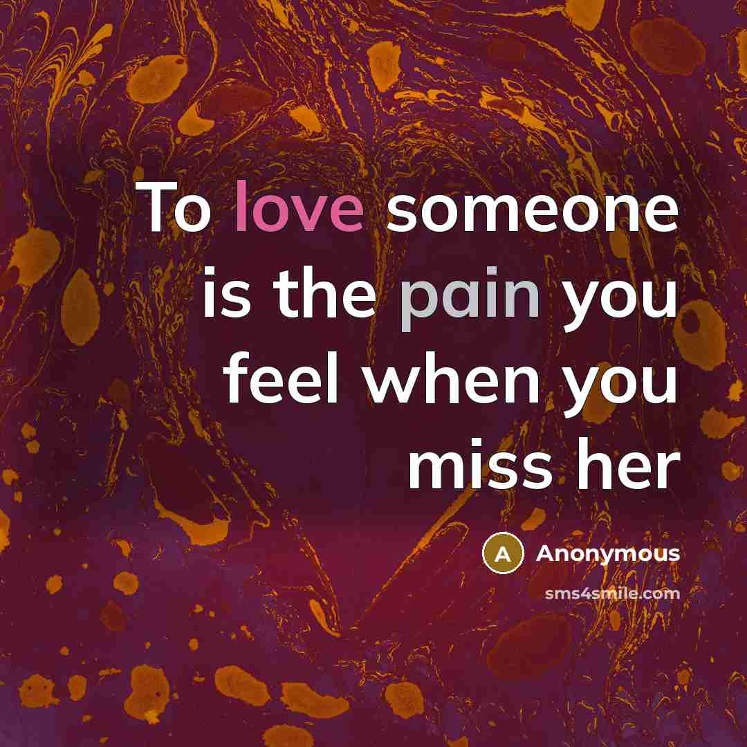 “To love someone is the pain you feel when you…” quote by Anonymous