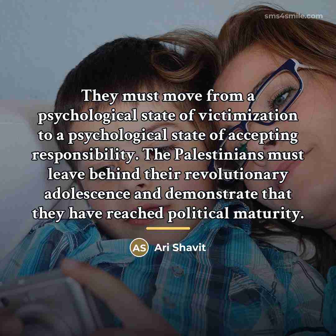 “They must move from a psychological state of victimization to…” quote by Ari Shavit