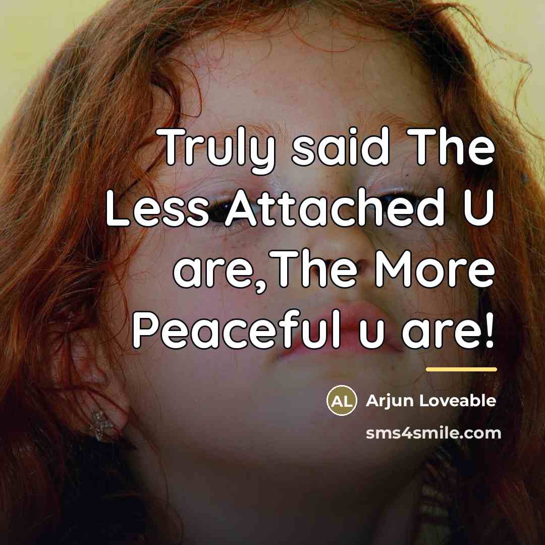 “Truly said The Less Attached U are,The More Peaceful u…” quote by Arjun Loveable