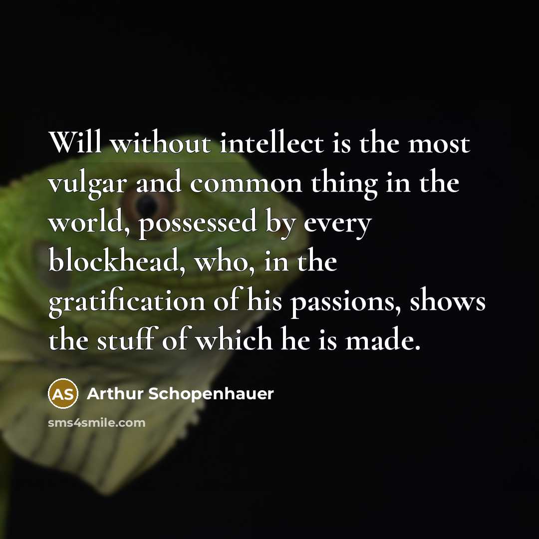 “Will without intellect is the most vulgar and common thing…” quote by Arthur Schopenhauer