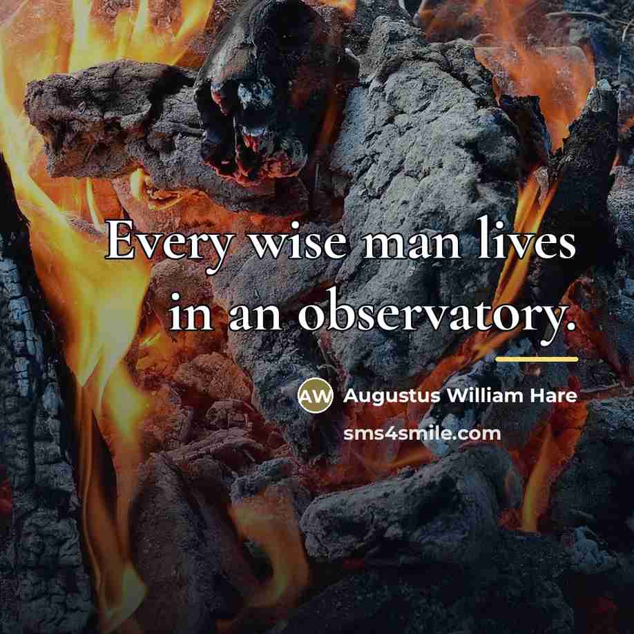 “Every wise man lives in an observatory.…” quote by Augustus William Hare