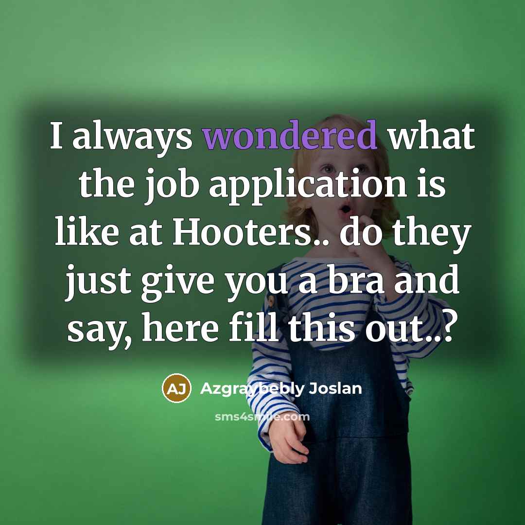 “I always wondered what the job application is like at…” quote by Azgraybebly Joslan