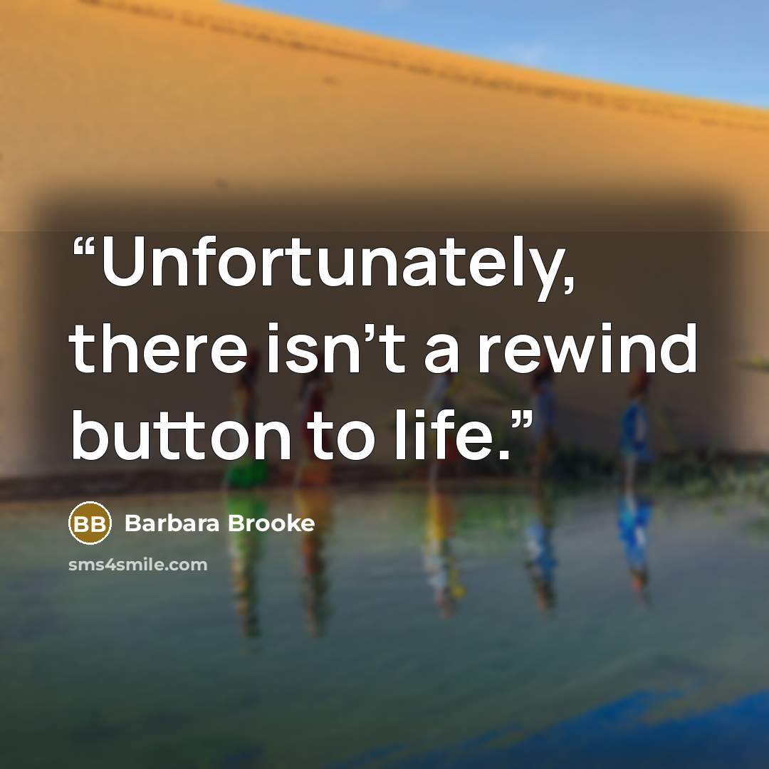 “Unfortunately, there isn't a rewind button to life.” quote by Barbara Brooke