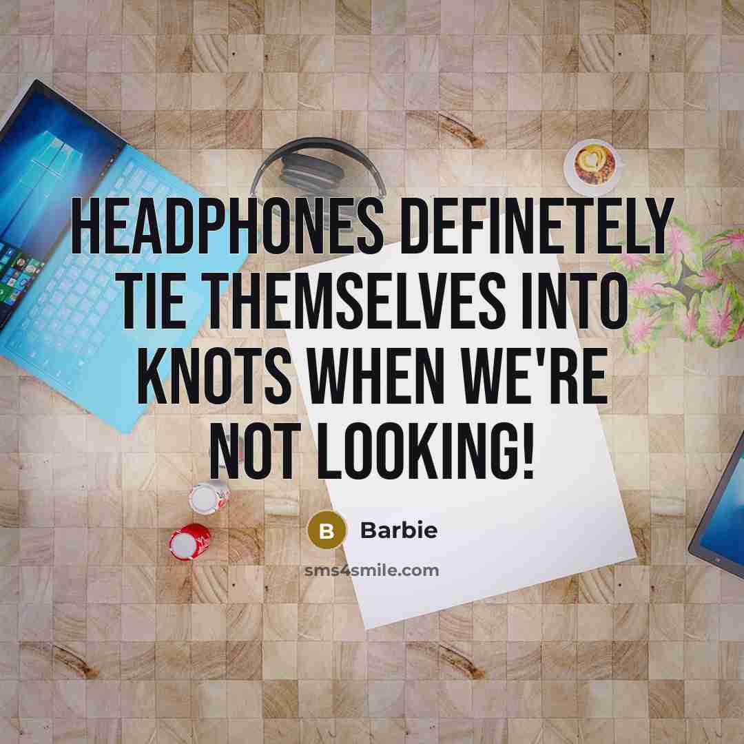 “Headphones definetely tie themselves into knots when we're not looking!” quote by Barbie