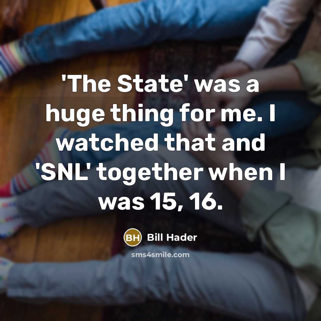“'The State' was a huge thing for me. I watched…” quote by Bill Hader