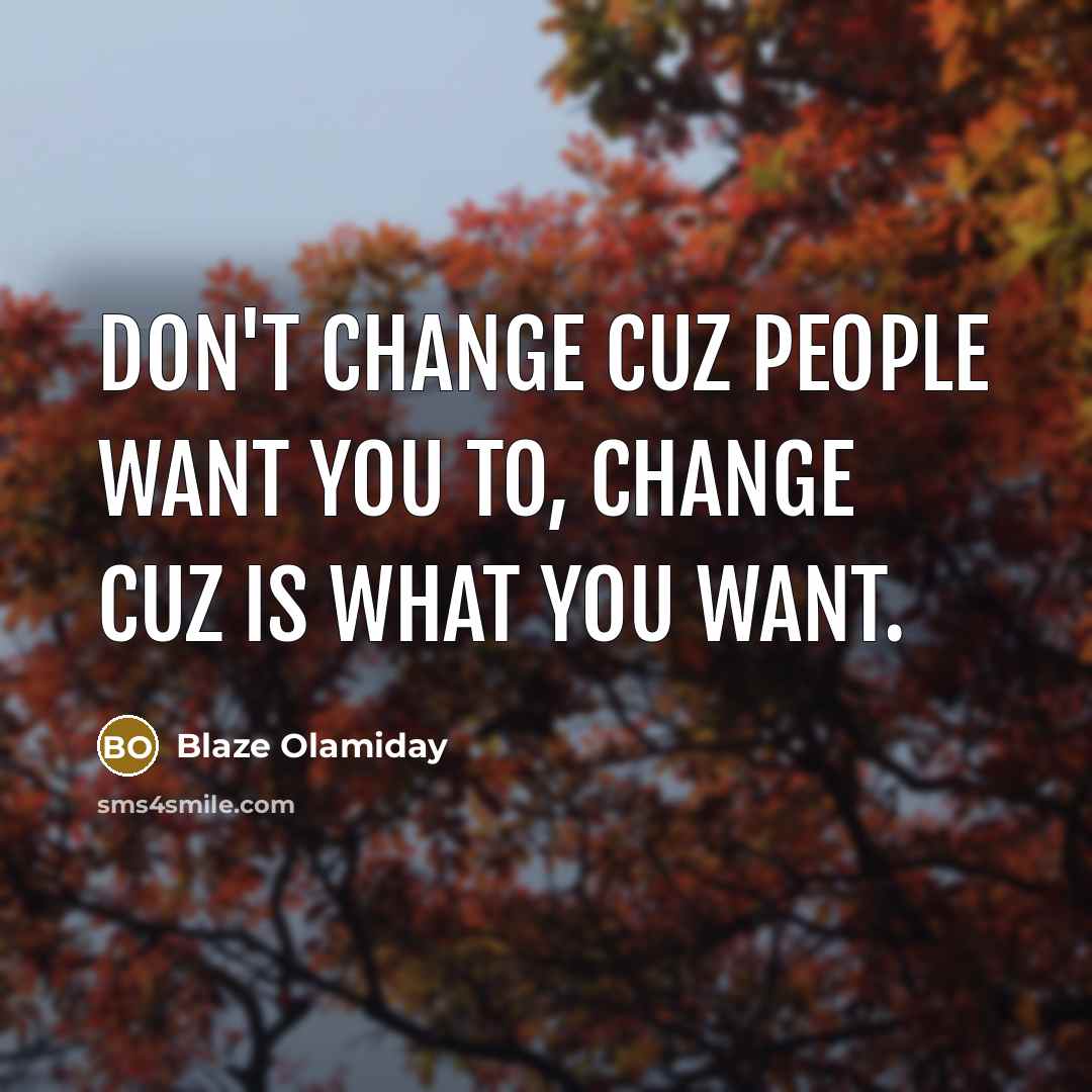 “Don't change cuz people want you to, change cuz is…” quote by Blaze Olamiday