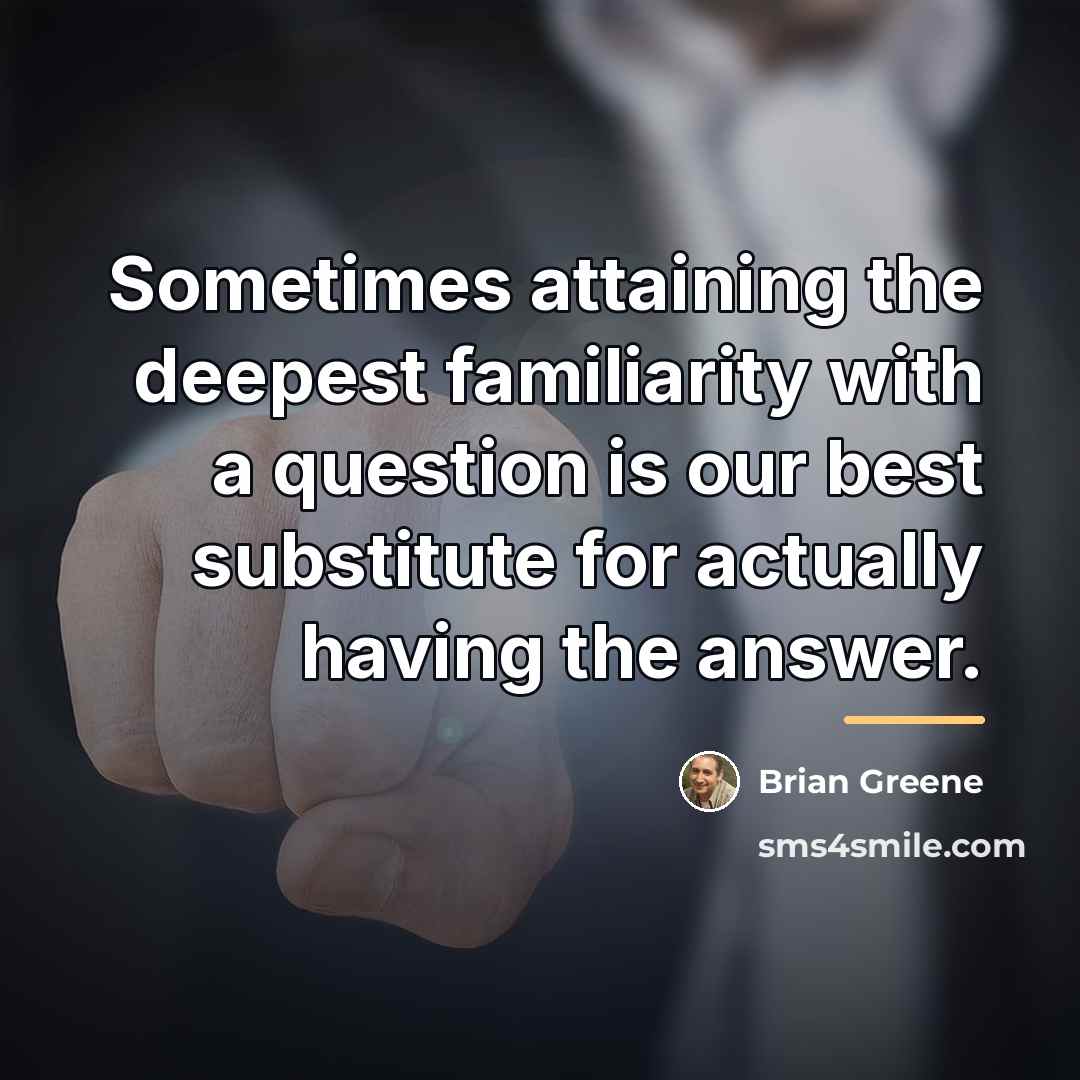 “Sometimes attaining the deepest familiarity with a question is our…” quote by Brian Greene