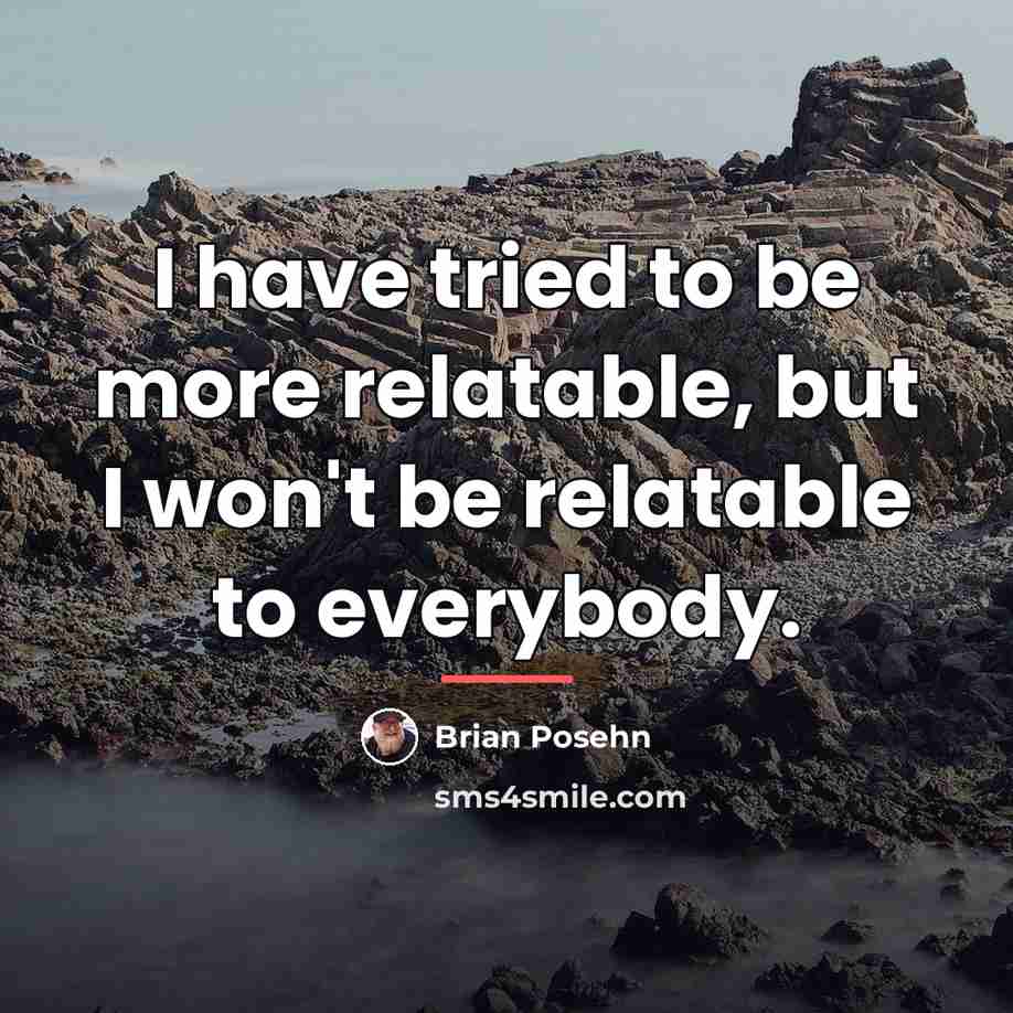 “I have tried to be more relatable, but I won't…” quote by Brian Posehn