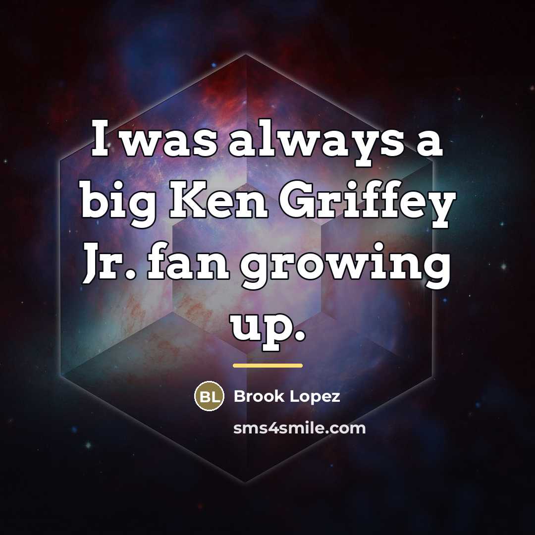 “I was always a big Ken Griffey Jr. fan growing…” quote by Brook Lopez