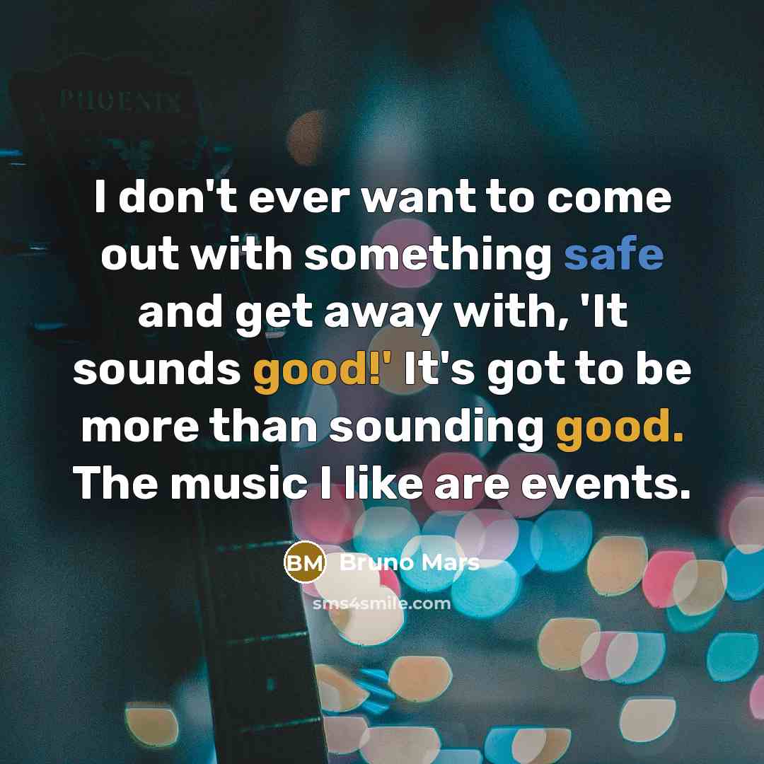 “I don't ever want to come out with something safe…” quote by Bruno Mars
