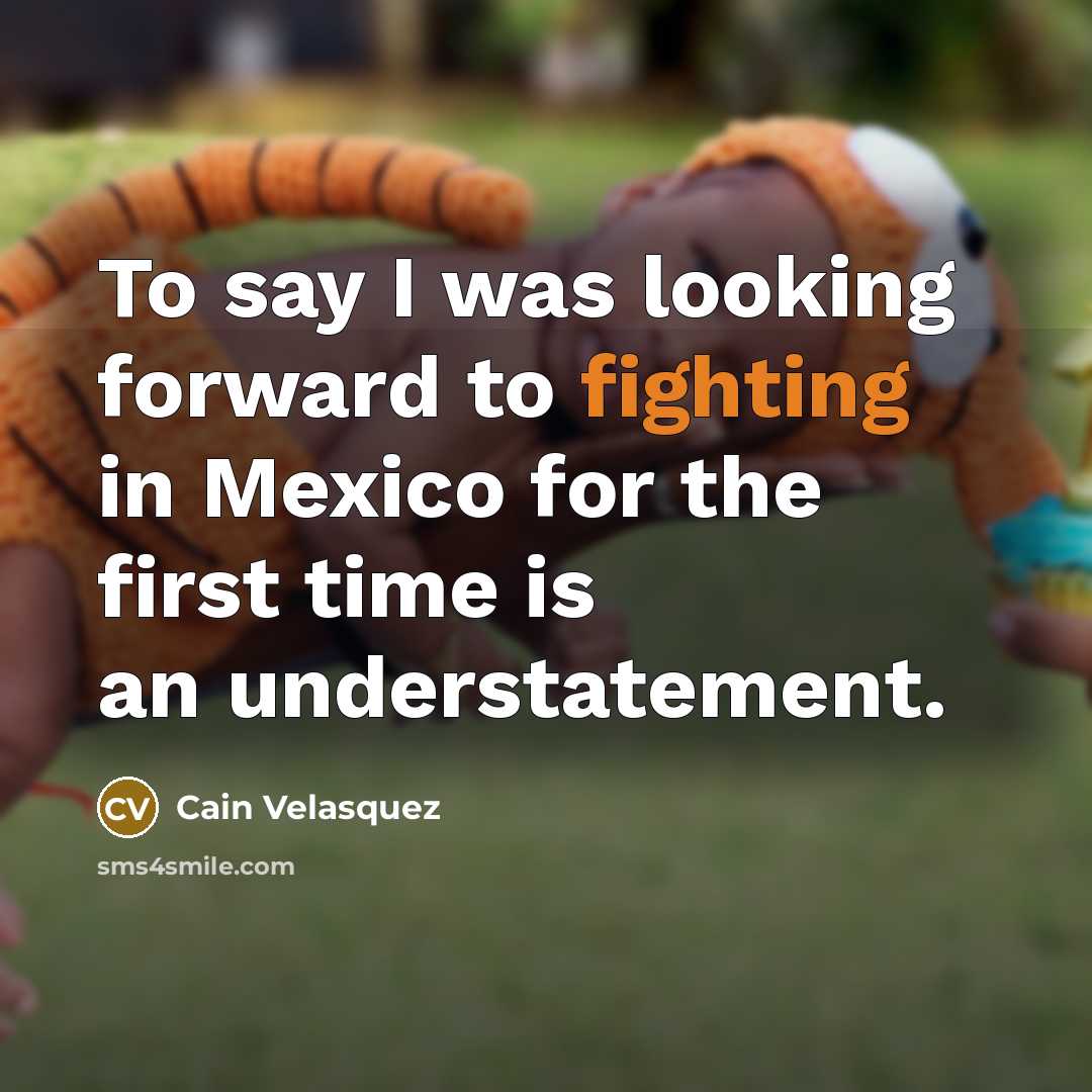 “To say I was looking forward to fighting in Mexico…” quote by Cain Velasquez