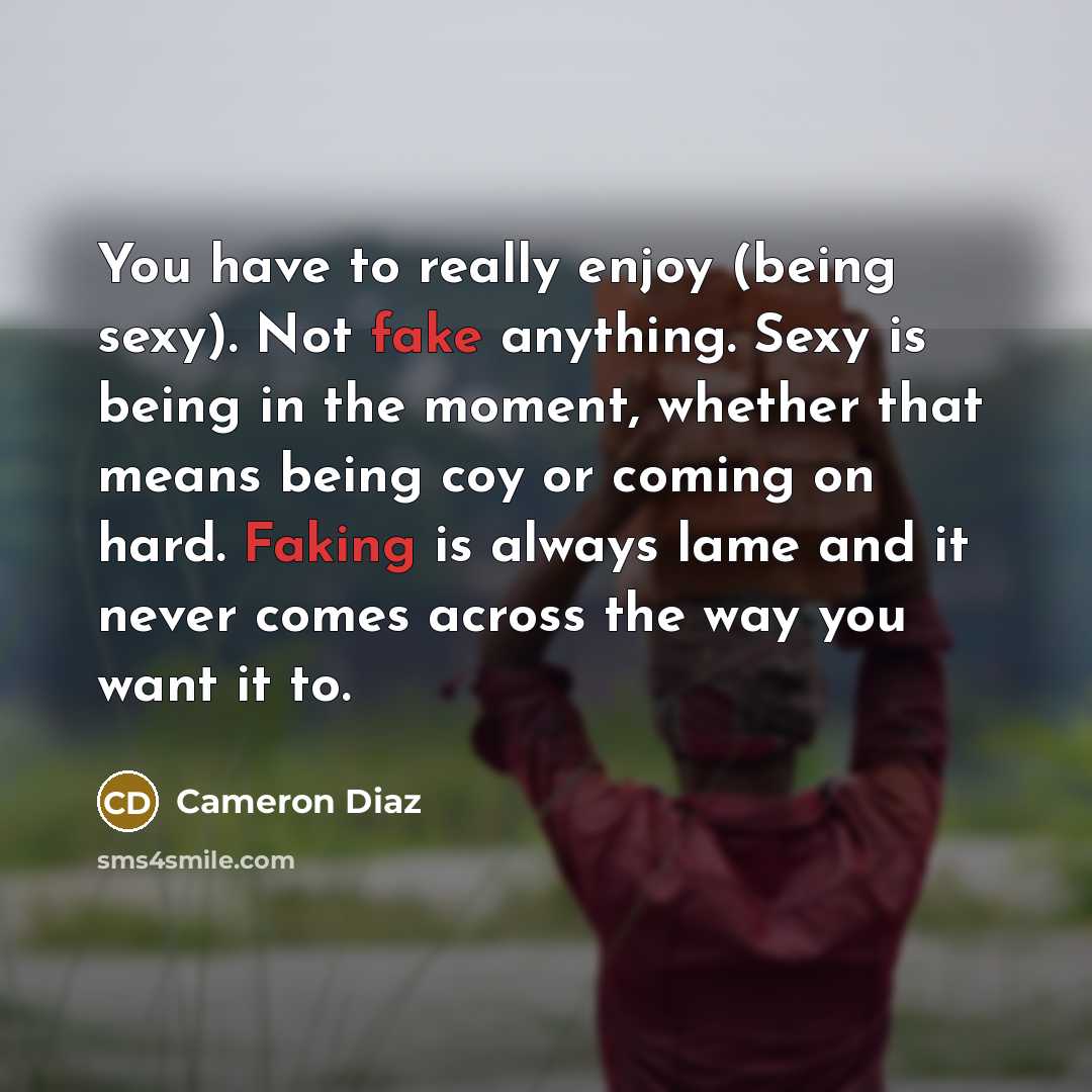 “You have to really enjoy (being sexy). Not fake anything.…” quote by Cameron Diaz