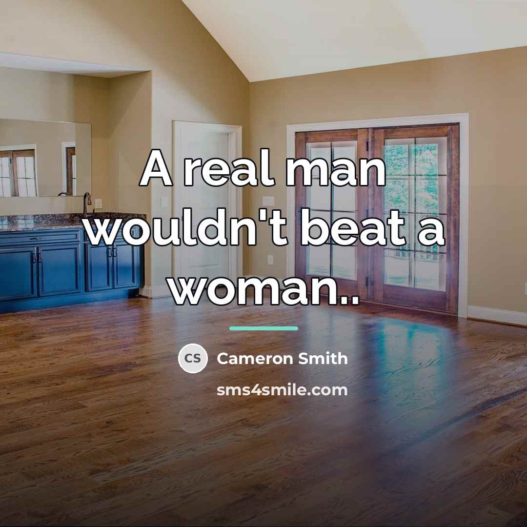 “A real man wouldn't beat a woman..…” quote by Anonymous