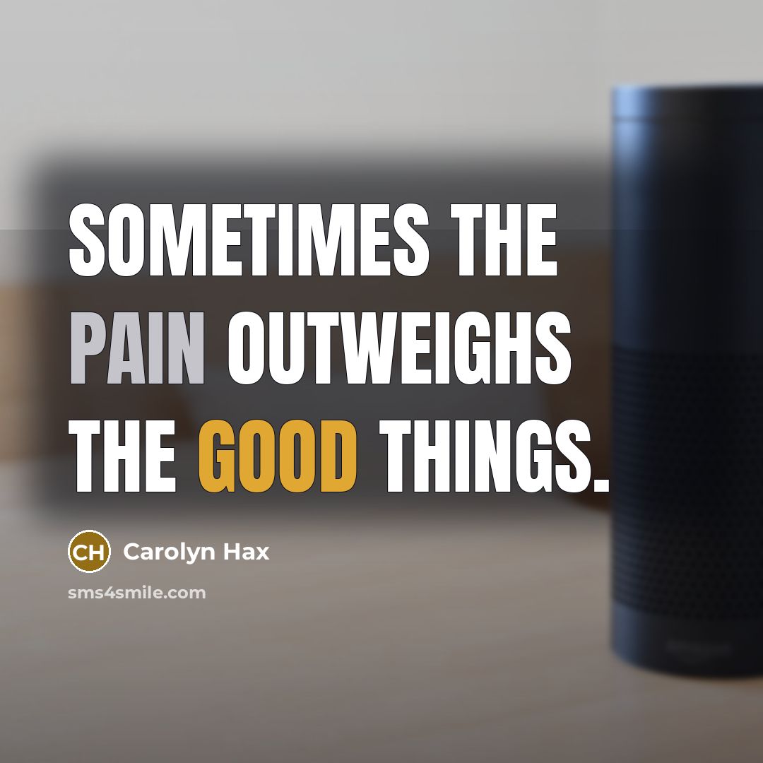 “Sometimes the pain outweighs the good things.…” quote by Carolyn Hax
