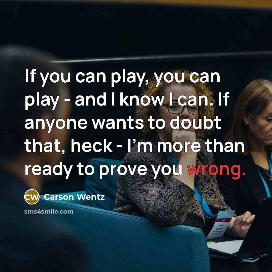 “If you can play, you can play - and I…” quote by Carson Wentz