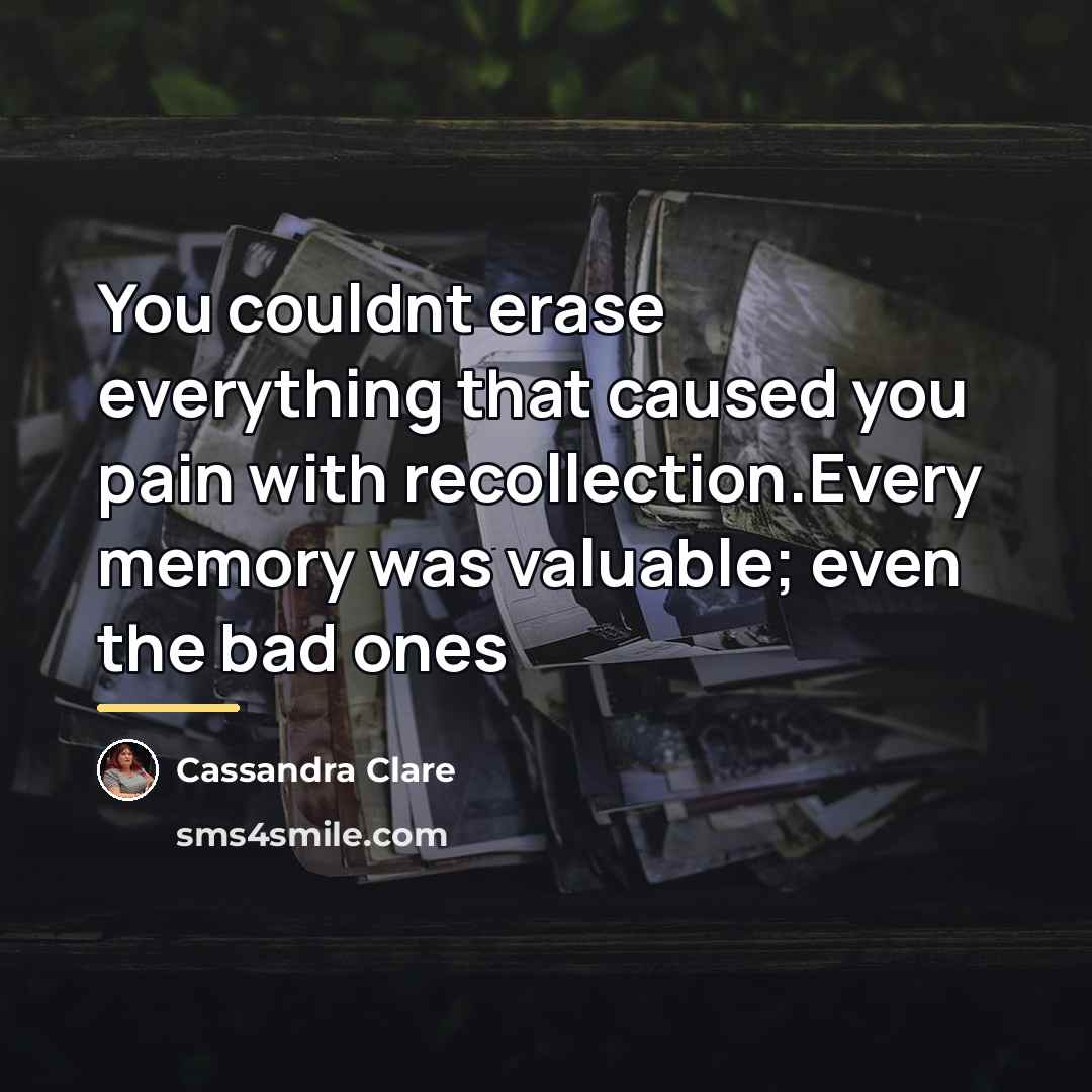“You couldnt erase everything that caused you pain with recollection.Every…” quote by Cassandra Clare