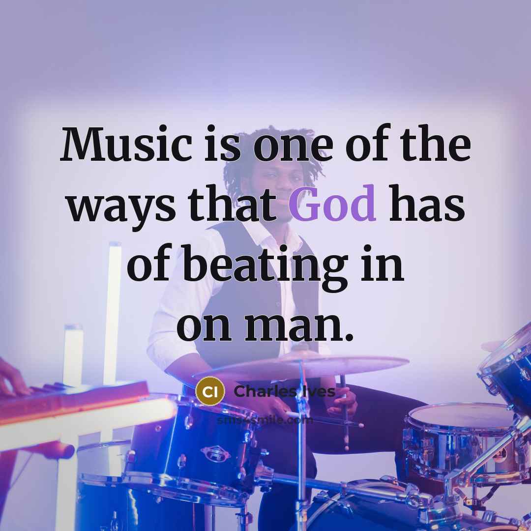 “Music is one of the ways that God has of beating in on man.” quote by Charles Ives